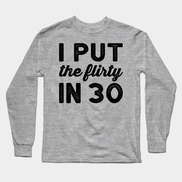 I Put The Flirty In Thirty - Dirty 30 and Thirsty Shirt, 30th Birthday Party Shirt, Birthday SquaD Long Sleeve T-Shirt by BlueTshirtCo